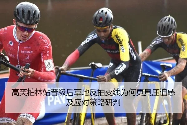 高芙柏林站晋级后草地反拍变线为何更具压迫感及应对策略研判